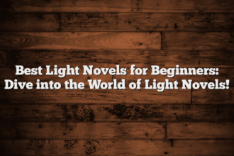 Best Light Novels for Beginners: Dive into the World of Light Novels!