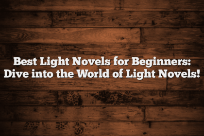 Best Light Novels for Beginners: Dive into the World of Light Novels!
