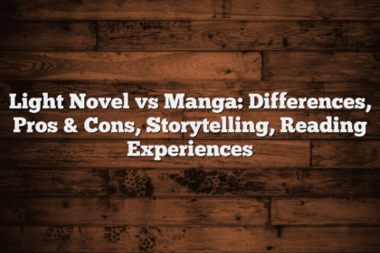 Light Novel vs Manga: Differences, Pros & Cons, Storytelling, Reading Experiences