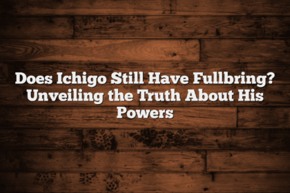 Does Ichigo Still Have Fullbring? Unveiling the Truth About His Powers