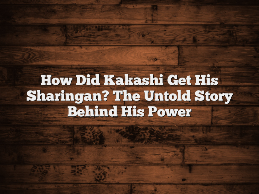 How Did Kakashi Get His Sharingan? The Untold Story Behind His Power