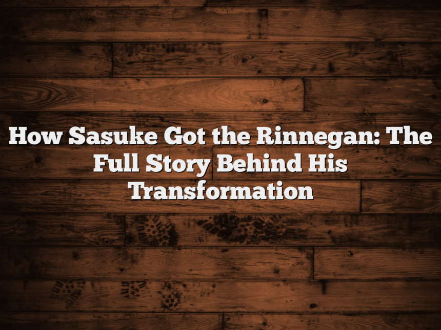 How Sasuke Got the Rinnegan: The Full Story Behind His Transformation