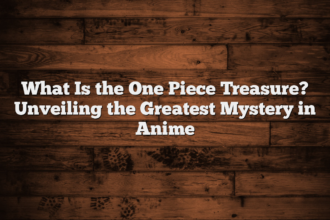 What Is the One Piece Treasure? Unveiling the Greatest Mystery in Anime