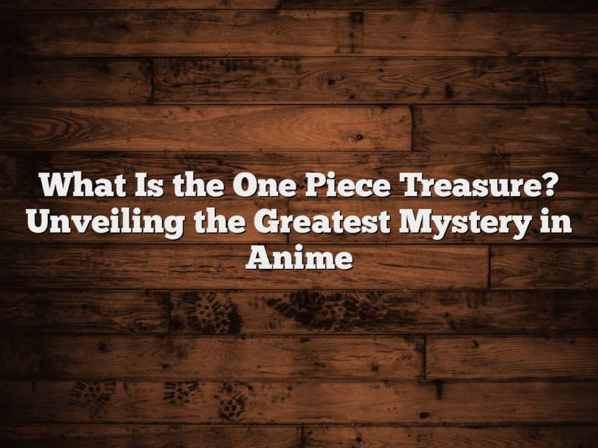 What Is the One Piece Treasure? Unveiling the Greatest Mystery in Anime