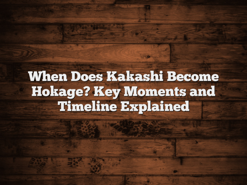 When Does Kakashi Become Hokage? Key Moments and Timeline Explained