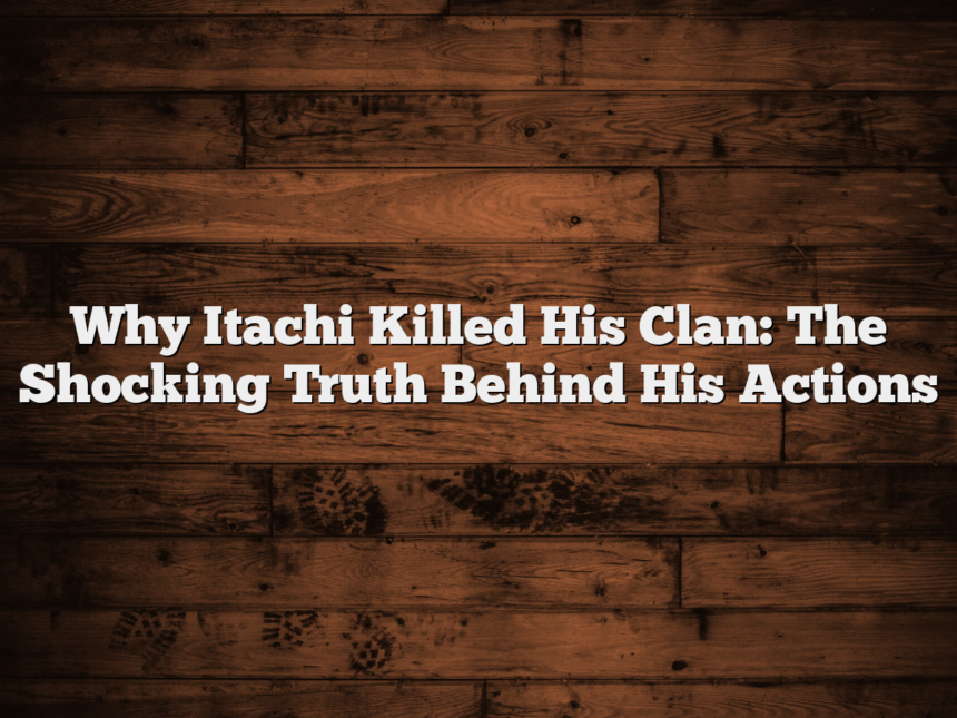 Why Itachi Killed His Clan: The Shocking Truth Behind His Actions