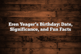 Eren Yeager’s Birthday: Date, Significance, and Fun Facts