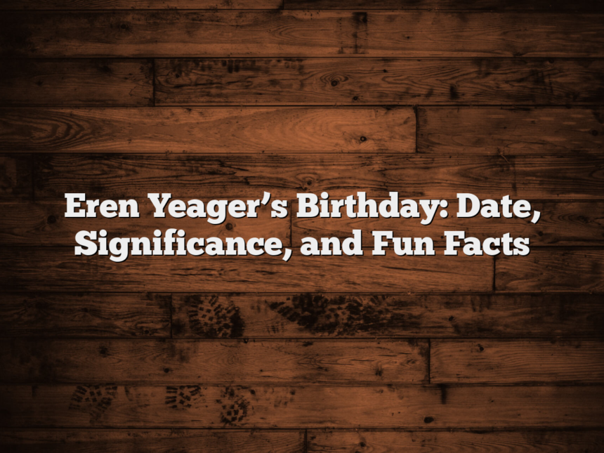 Eren Yeager’s Birthday: Date, Significance, and Fun Facts