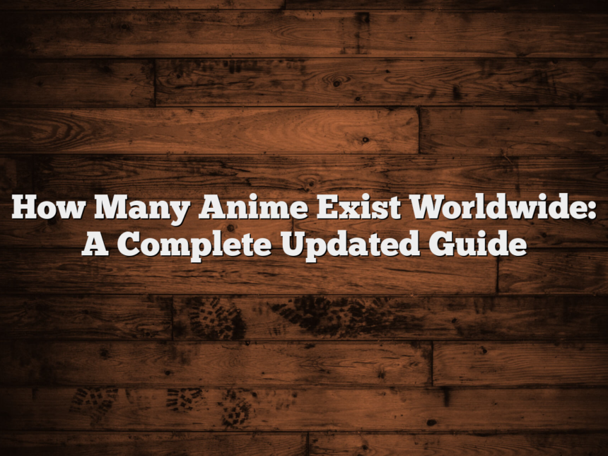 How Many Anime Exist Worldwide: A Complete Updated Guide