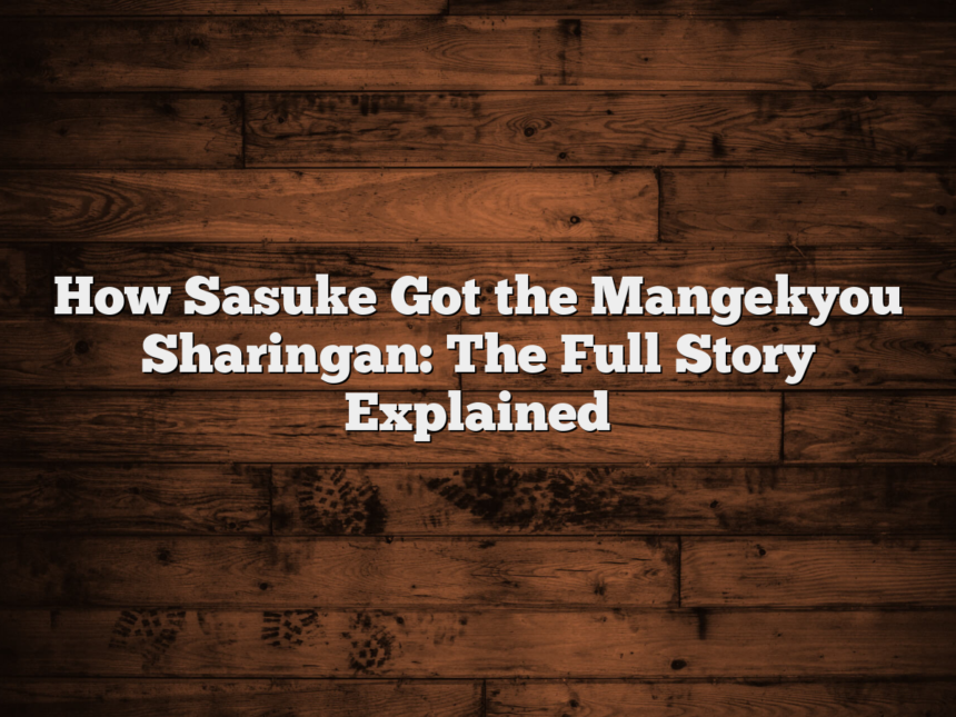 How Sasuke Got the Mangekyou Sharingan: The Full Story Explained