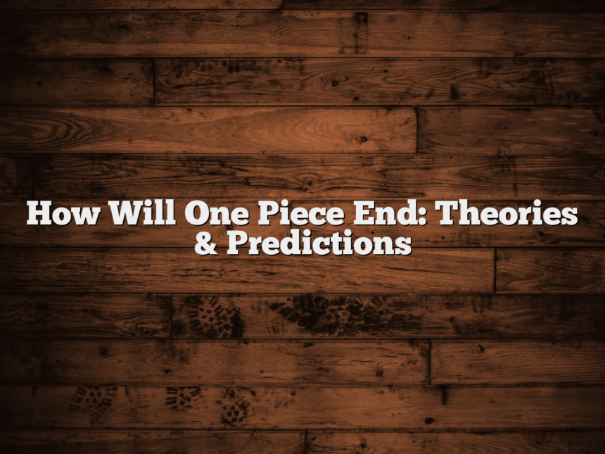 How Will One Piece End: Theories & Predictions