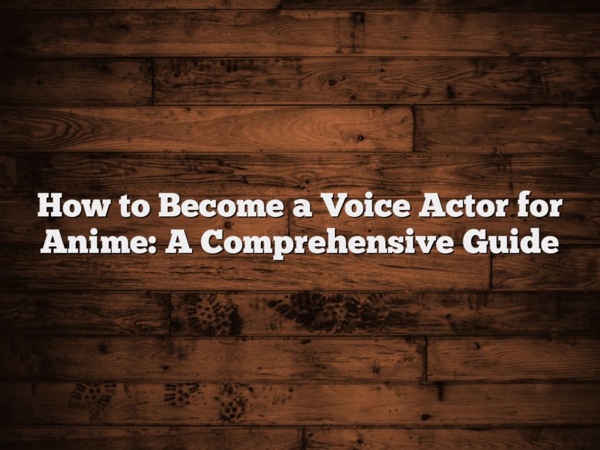 How to Become a Voice Actor for Anime: A Comprehensive Guide