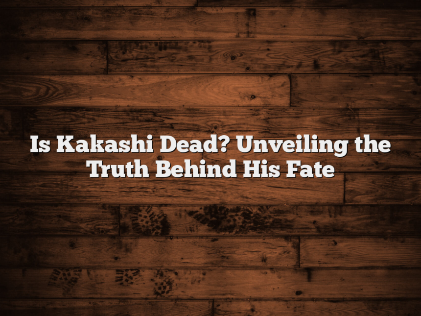 Is Kakashi Dead? Unveiling the Truth Behind His Fate