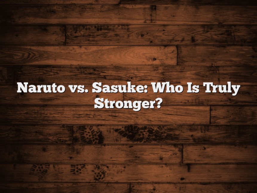 Naruto vs. Sasuke: Who Is Truly Stronger?