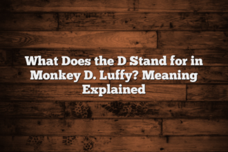 What Does the D Stand for in Monkey D. Luffy? Meaning Explained