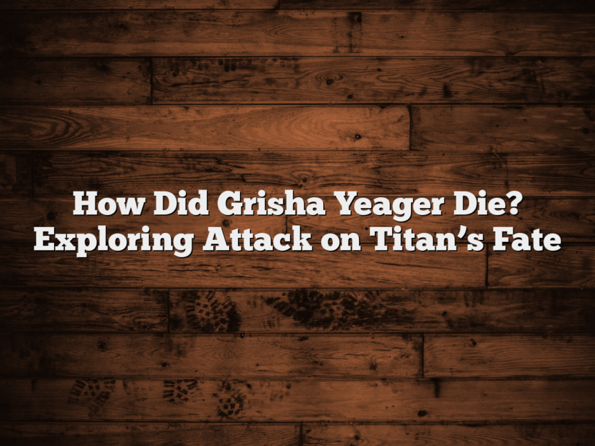 How Did Grisha Yeager Die? Exploring Attack on Titan’s Fate
