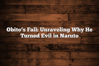Obito’s Fall: Unraveling Why He Turned Evil in Naruto