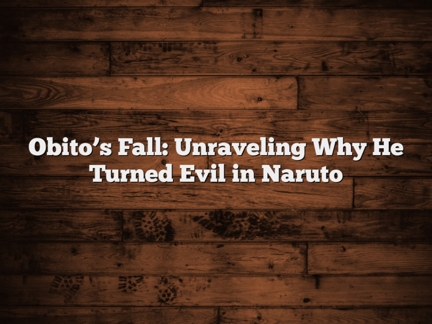 Obito’s Fall: Unraveling Why He Turned Evil in Naruto
