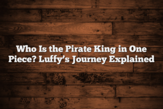 Who Is the Pirate King in One Piece? Luffy’s Journey Explained
