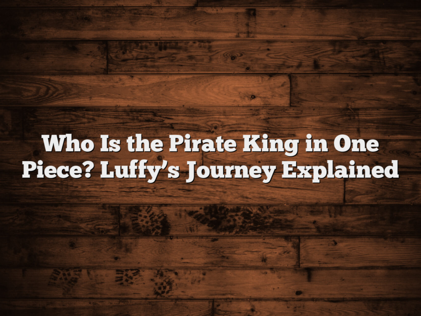 Who Is the Pirate King in One Piece? Luffy’s Journey Explained