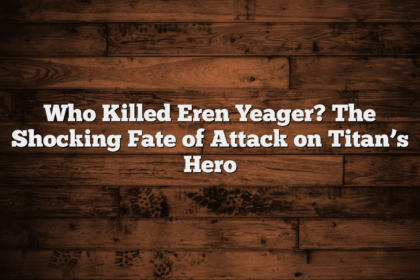 Who Killed Eren Yeager? The Shocking Fate of Attack on Titan’s Hero