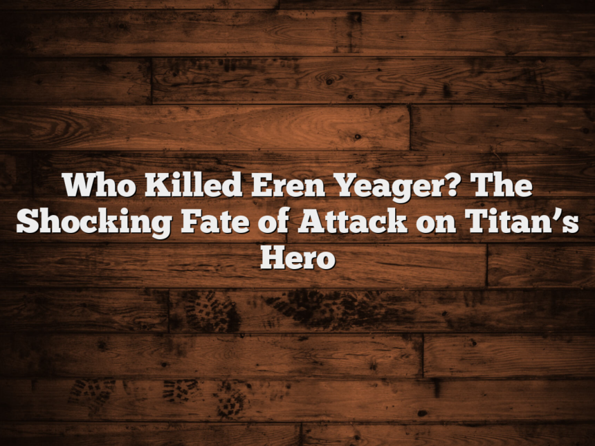Who Killed Eren Yeager? The Shocking Fate of Attack on Titan’s Hero