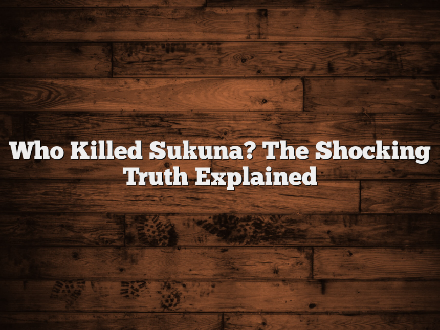 Who Killed Sukuna? The Shocking Truth Explained