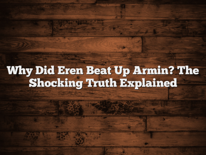 Why Did Eren Beat Up Armin? The Shocking Truth Explained