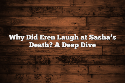 Why Did Eren Laugh at Sasha’s Death? A Deep Dive