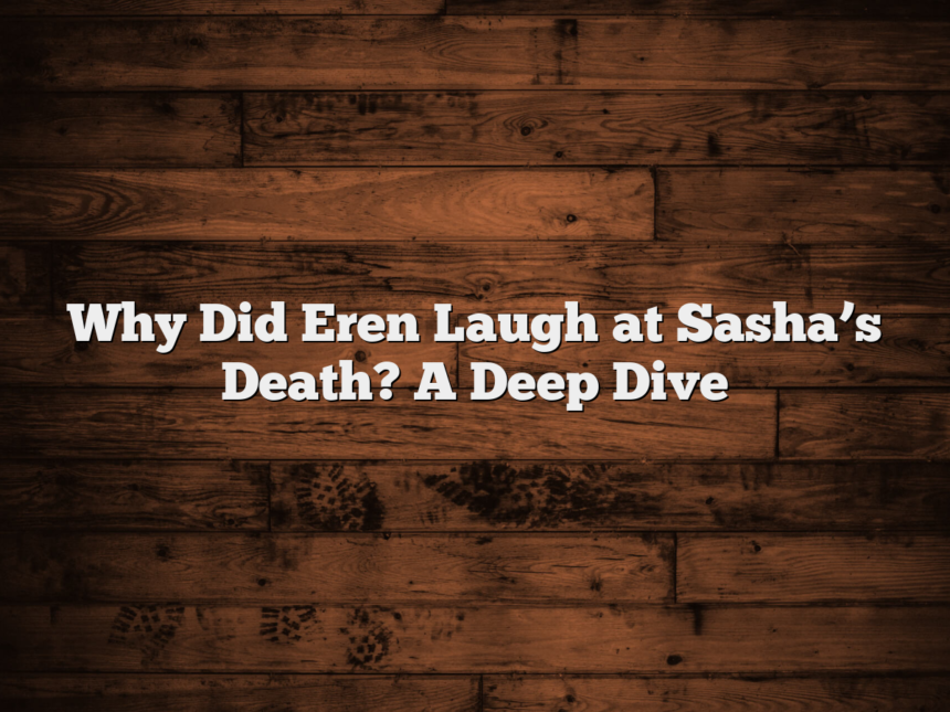 Why Did Eren Laugh at Sasha’s Death? A Deep Dive