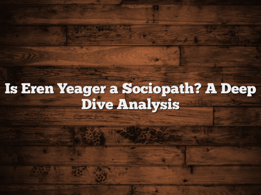 Is Eren Yeager a Sociopath? A Deep Dive Analysis