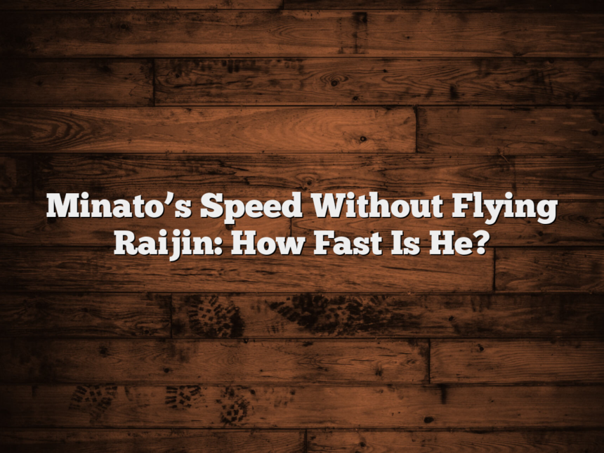 Minato’s Speed Without Flying Raijin: How Fast Is He?