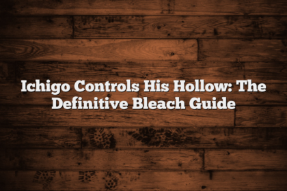 Ichigo Controls His Hollow: The Definitive Bleach Guide