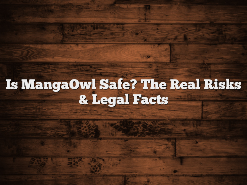 Is MangaOwl Safe? The Real Risks & Legal Facts