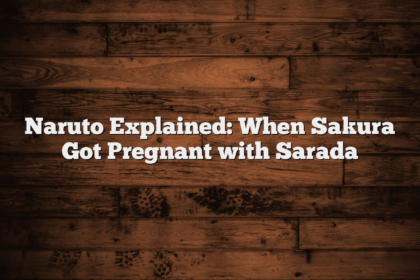 Naruto Explained: When Sakura Got Pregnant with Sarada