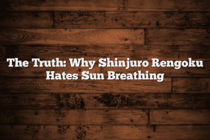 The Truth: Why Shinjuro Rengoku Hates Sun Breathing