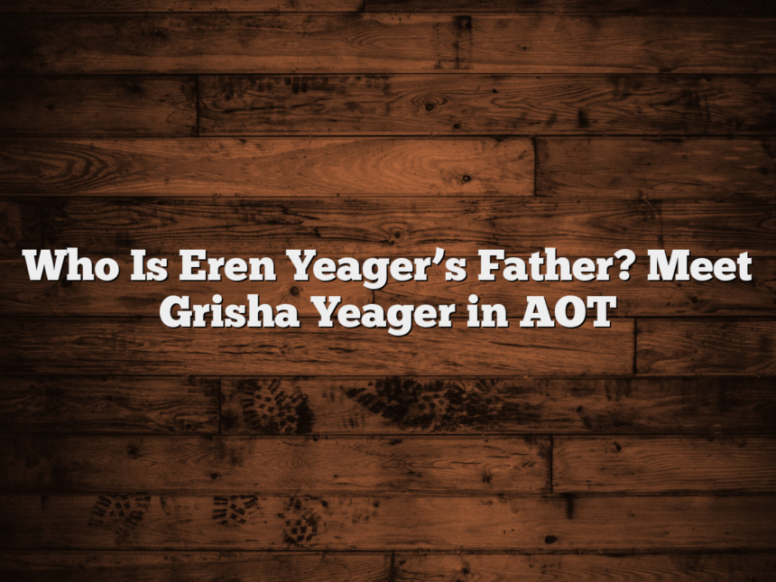 Who Is Eren Yeager’s Father? Meet Grisha Yeager in AOT