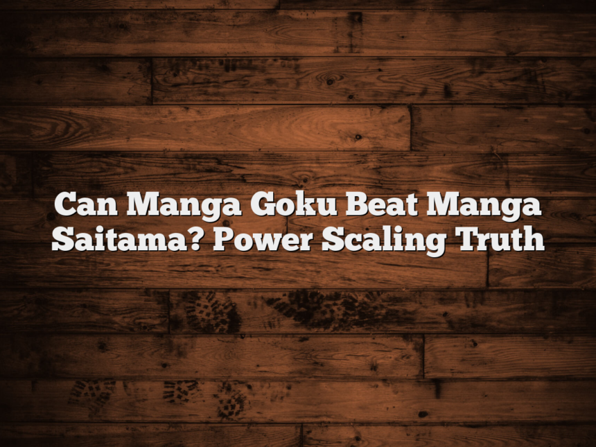 Can Manga Goku Beat Manga Saitama? Power Scaling Truth