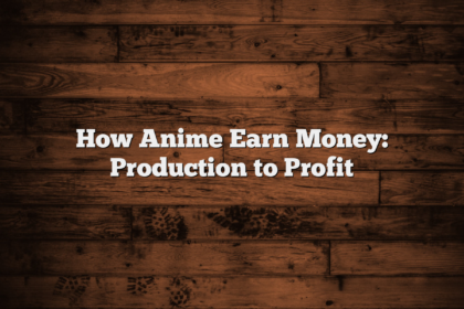 How Anime Earn Money: Production to Profit