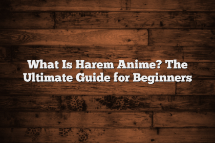 What Is Harem Anime? The Ultimate Guide for Beginners