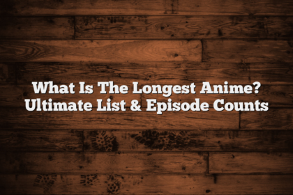 What Is The Longest Anime? Ultimate List & Episode Counts