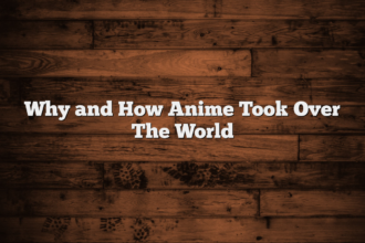 Why and How Anime Took Over The World