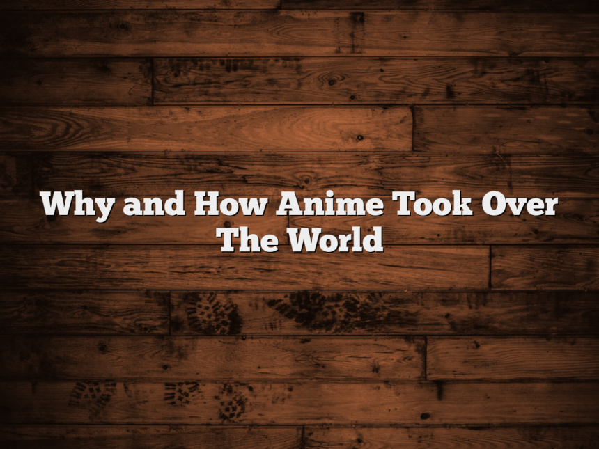 Why and How Anime Took Over The World