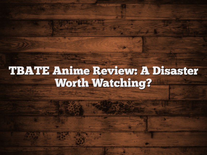 TBATE Anime Review: A Disaster Worth Watching?